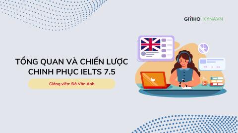 Tổng quan và chiến lược chinh phục IELTS 7.5