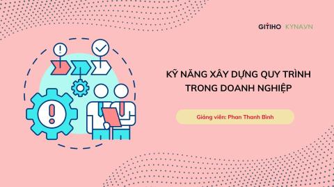 Kỹ năng xây dựng quy trình trong doanh nghiệp